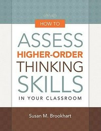 How to assess higher-order thinking skills in your classroom / Susan M. Brookhart.