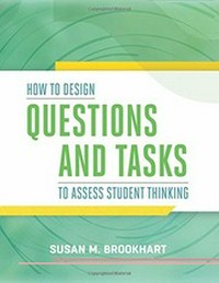 How to design questions and tasks to assess student thinking / Susan M. Brookhart.