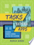 Tasks before apps : designing rigorous learning in a tech-rich classroom / Monica Burns.