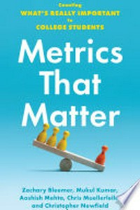 Metrics that matter : counting what's really important to college students / Zachary Bleemer, Mukul Kumar, Aashish Mehta, Christopher Muellerleile, and Christopher Newfield.