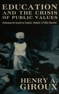 Education and the crisis of public values : challenging the assault on teachers, students, & public education / Henry A. Giroux.