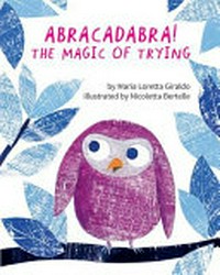 Abracadabra! : the magic of trying / by Maria Loretta Giraldo ; illustrated by Nicoletta Bertelle ; English translation by Katie ten Hagen.