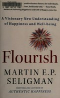 Flourish : a visionary new understanding of happiness and well-being / Martin E.P. Seligman.