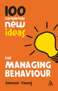 100 completely new ideas for managing behaviour / Johnnie Young.