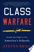 Class warfare : Inside the fight to fix America's schools / Steven Brill