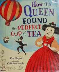 How the queen found the perfect cup of tea / by Kate Hosford ; illustrated by Gabi Swiatkowska.