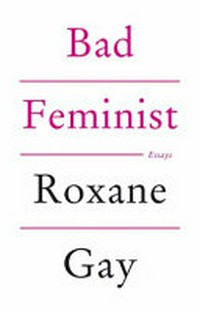 Bad feminist : essays / Roxane Gay.