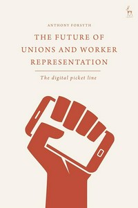 The future of unions and worker representation : the digital picket line / Anthony Forsyth.