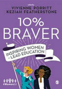 10% braver : inspiring women to lead education / edited by Vivienne Porritt, Keziah Featherstone.
