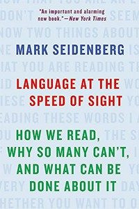 Language at the speed of sight : how we read, why so many can't, and what can be done about it / Mark Seidenberg.