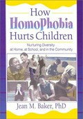 How homophobia hurts children : nurturing diversity at home, at school, and in the community / Jean M. Baker.