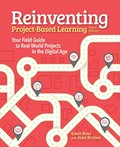 Reinventing project-based learning : your field guide to real-world projects in the digital age / Suzie Boss and Jane Krauss.