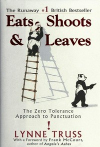 Eats, shoots & leaves : the zero tolerance approach to punctuation / Lynne Truss.