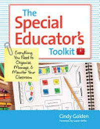 The special educator's toolkit : everything you need to organize, manage, and monitor your classroom / by Cindy Golden ; foreword by Juane Heflin.