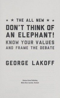 The all new Don't think of an elephant! : know your values and frame the debate / George Lakoff.