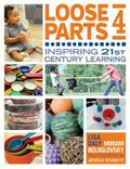 Loose parts 4 : inspiring 21st-century learning / Lisa Daly and Miriam Beloglovsky ; Photography by Jenna Knight.