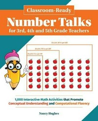 Classroom-ready number talks for 3rd, 4th and 5th grade teachers : 1000 interactive math activities that promote conceptual understanding and computational fluency.