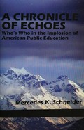A chronicle of echoes : who's who in the implosion of American public education / Mercedes K. Schneider.