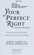 Your perfect right : assertiveness and equality in your life and relationships / Robert Alberti, PhD, Michael Emmons, PhD.