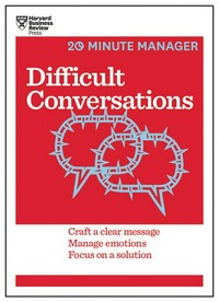 Difficult conversations : craft a clear message, manage emotions, focus on a solution / Harvard Business Review Press.