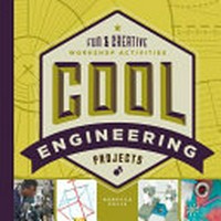 Cool engineering projects : fun & creative workshop activities / Rebecca Felix.