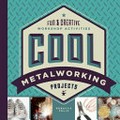 Cool metalworking projects : fun & creative workshop activities / Rebecca Felix.