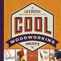 Cool woodworking projects : fun & creative workshop activities / Rebecca Felix.