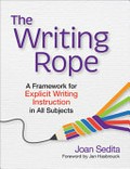 The writing rope : a framework for explicit writing instruction in all subjects / Joan Sedita.