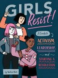 Girls resist! : a guide to activism, leadership, and starting a revolution / KaeLyn Rich.