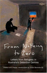 From nothing to zero : letters from refugees in Australia's detention centres.