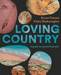 Loving country : a guide to sacred Australia / Bruce Pascoe, Vicky Shukuroglou.