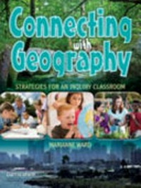 Connecting with geography : strategies for an inquiry classroom / Marianne Ward.