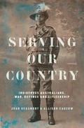 Serving our country : Indigenous Australians, war, defence and citizenship / edited by Joan Beaumont and Allison Cadzow.