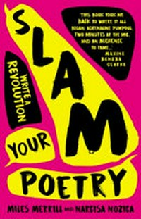 Slam your poetry : write a revolution / Miles Merrill and Narcisa Nozica.