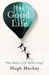 The good life / Hugh Mackay.