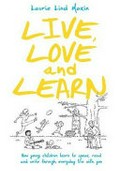 Live, love and learn : how young children learn to speak, read and write through everyday life with you / Laurie Lind Makin.