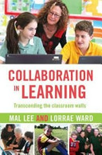 Collaboration in learning : transcending the classroom walls / Mal Lee and Lorrae Ward.