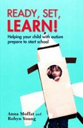 Ready, set, learn! : helping your child with autism prepare to start school / Anna Moffat and Robyn Young.