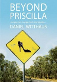 Beyond Priscilla : one gay man, one gay truck, one big idea ... / Daniel Witthaus.