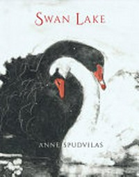 Swan Lake : a retelling of the ballet by Pyotr Ilyich Tchaikovsky / Anne Spudvilas.