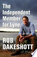 The independent Member for Lyne : memoir / Rob Oakeshott.