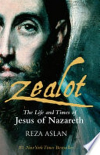 Zealot : the life and times of Jesus of Nazareth / Reza Aslan.