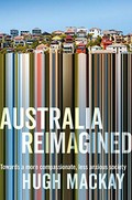 Australia reimagined : towards a more compassionate, less anxious society / Hugh Mackay.