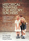 Historical thinking for history teachers : a new approach to engaging students and developing historical consciousness / edited by Tim Allender, Anna Clark, Robert Parkes.