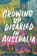 Growing up disabled in Australia / edited by Carly Findlay.