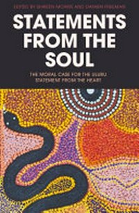 Statements from the Soul : The Moral Case for the Uluru Statement from the Heart / edited by Shireen Morris and Damien Freeman.