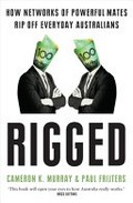 Rigged : how networks of powerful mates rip off everyday Australians / Cameron K. Murray & Paul Frijters.