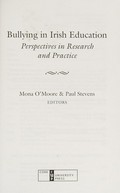 Bullying in Irish education : perspectives in research and practice / edited by Mona O'Moore and Paul Stevens.