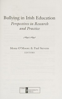 Bullying in Irish education : perspectives in research and practice / edited by Mona O'Moore and Paul Stevens.