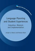 Language planning and student experiences : intention, rhetoric and implementation / Joseph Lo Bianco and Renata Aliani.